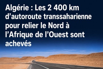 Algérie : Les 2 400 km d’autoroute transsaharienne pour relier le Nord à l’Afrique de l’Ouest sont achevés